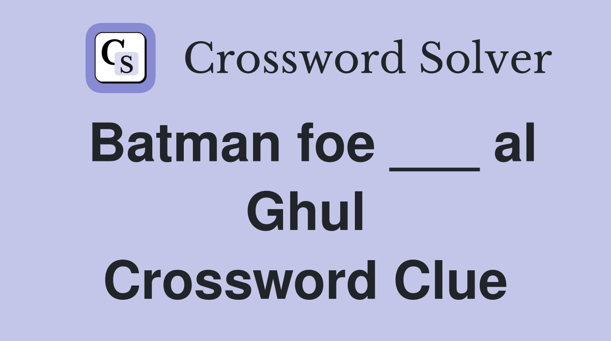 Batman foe ___ al Ghul Crossword Clue