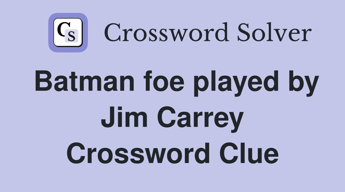 Batman foe played by Jim Carrey Crossword Clue