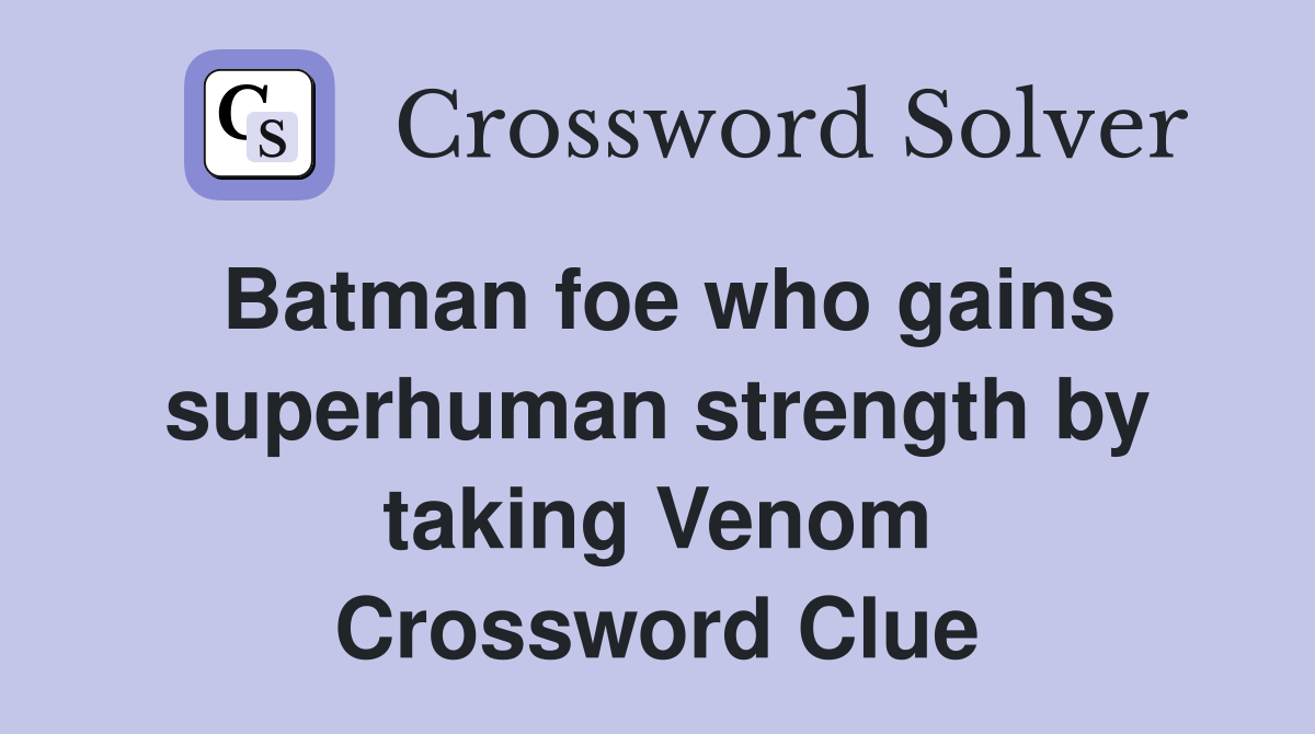 Batman foe who gains superhuman strength by taking Venom Crossword Clue