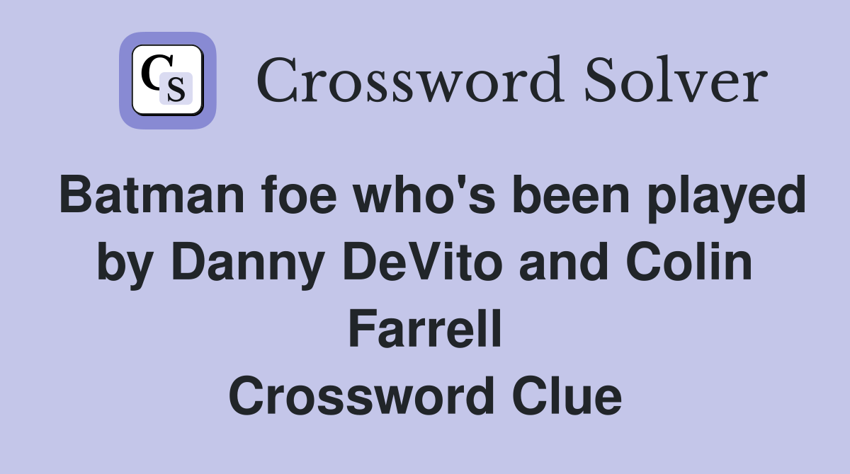 Batman foe who's been played by Danny DeVito and Colin Farrell Crossword Clue