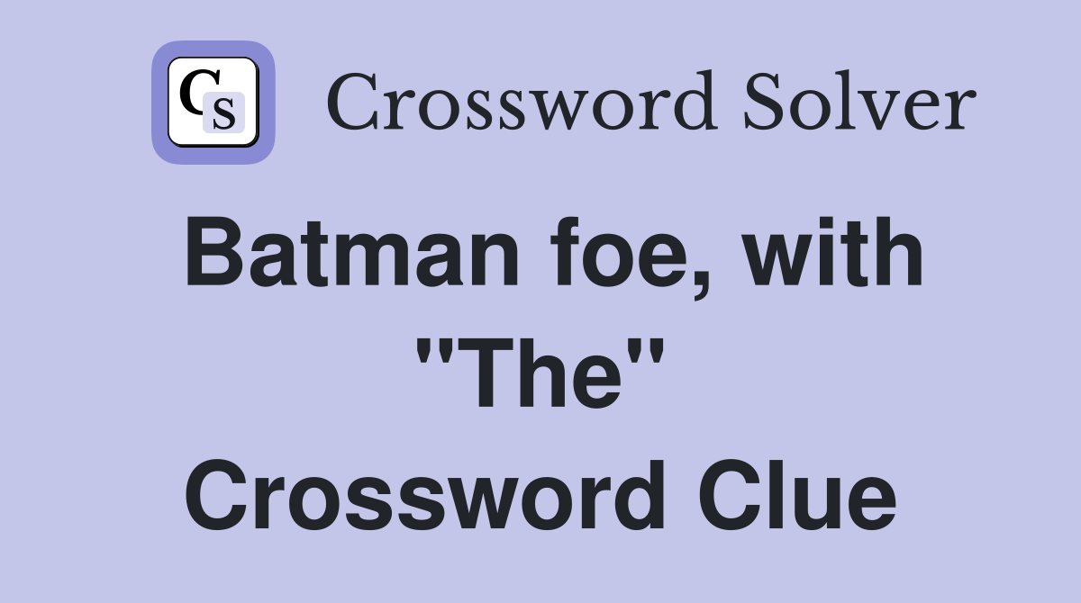 Batman foe, with "The" Crossword Clue