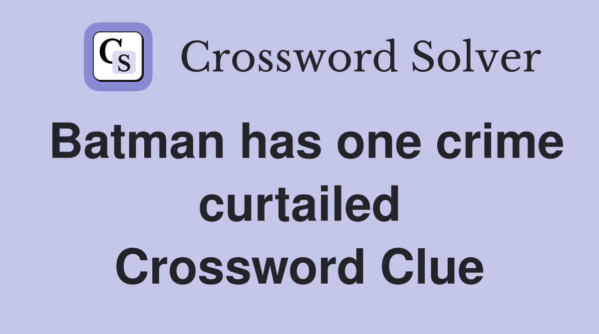 Batman has one crime curtailed Crossword Clue