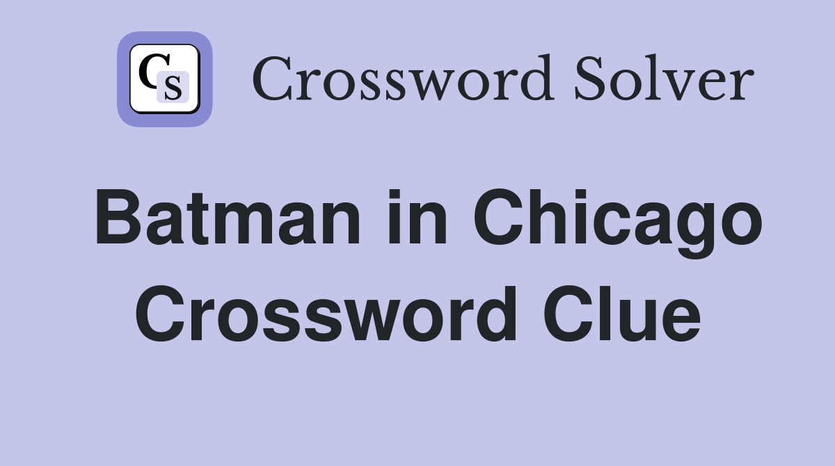 Batman in Chicago Crossword Clue