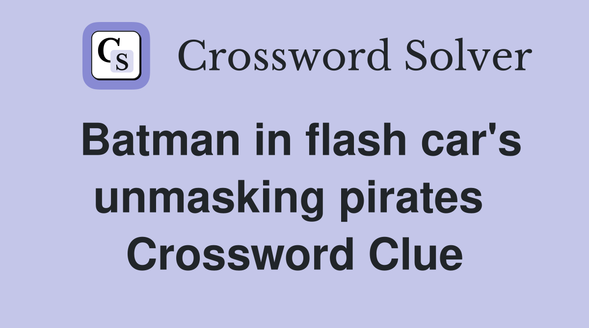 Batman in flash car's unmasking pirates  Crossword Clue