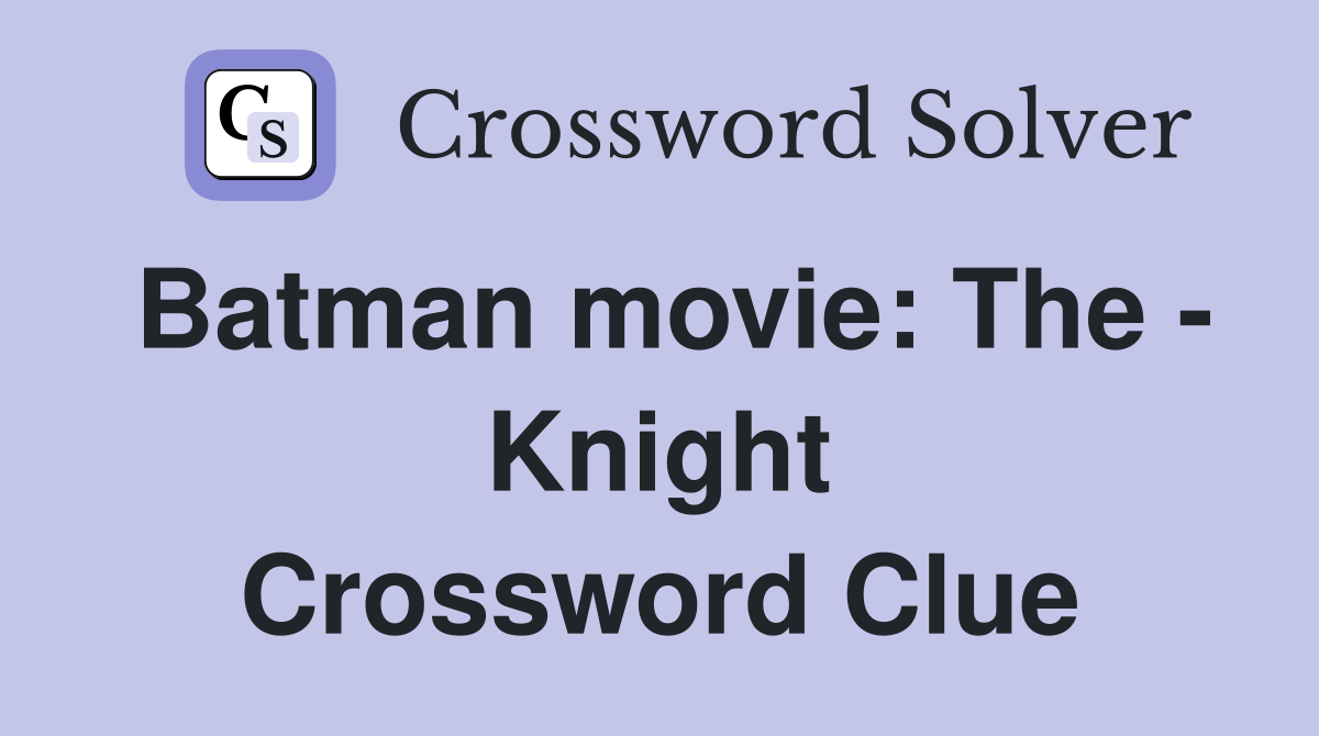 Batman movie: The - Knight Crossword Clue