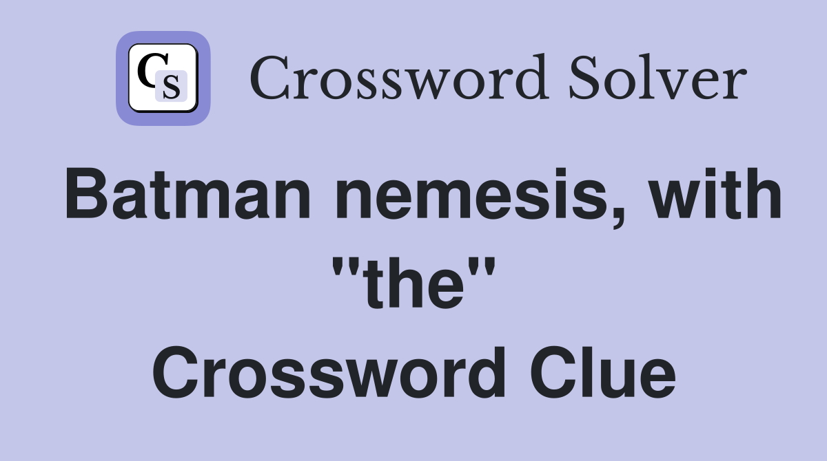 Batman nemesis, with "the" Crossword Clue