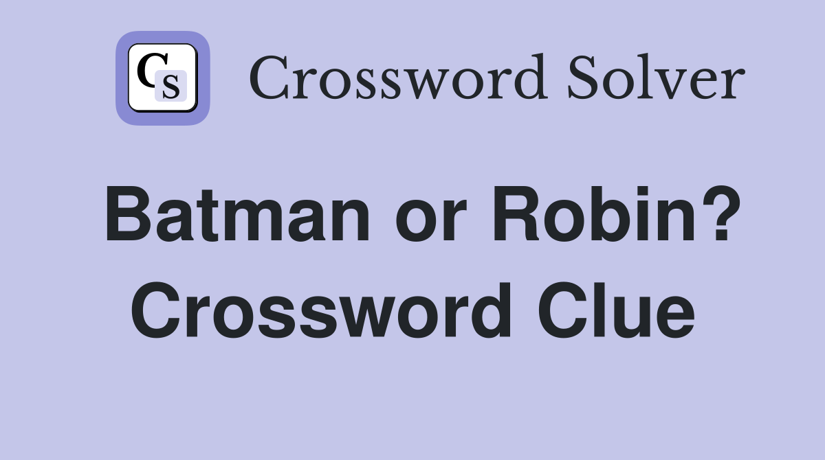 Batman or Robin? Crossword Clue