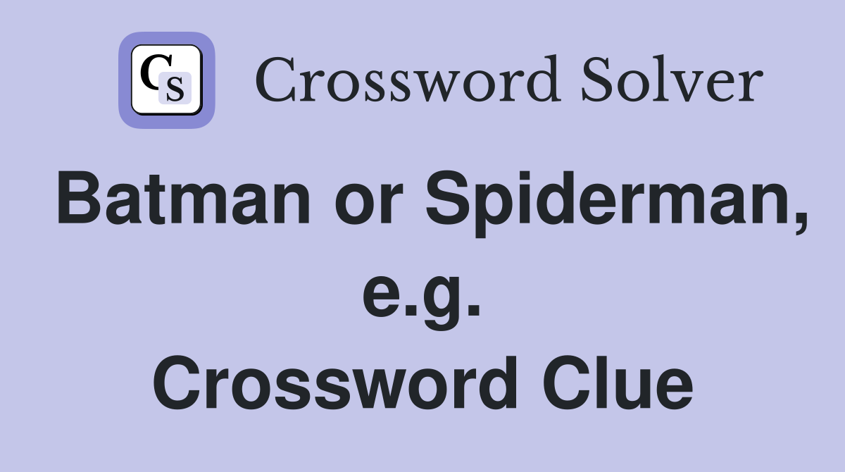 Batman or Spiderman, e.g. Crossword Clue