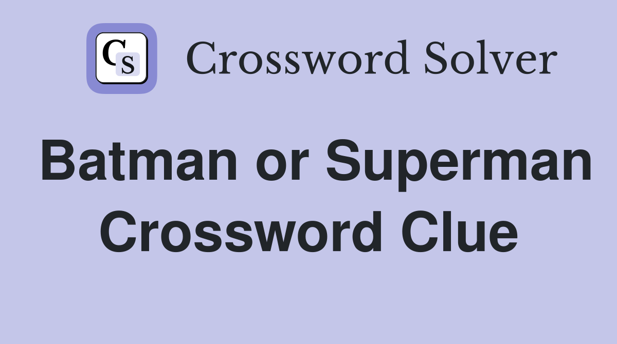 Batman or Superman Crossword Clue