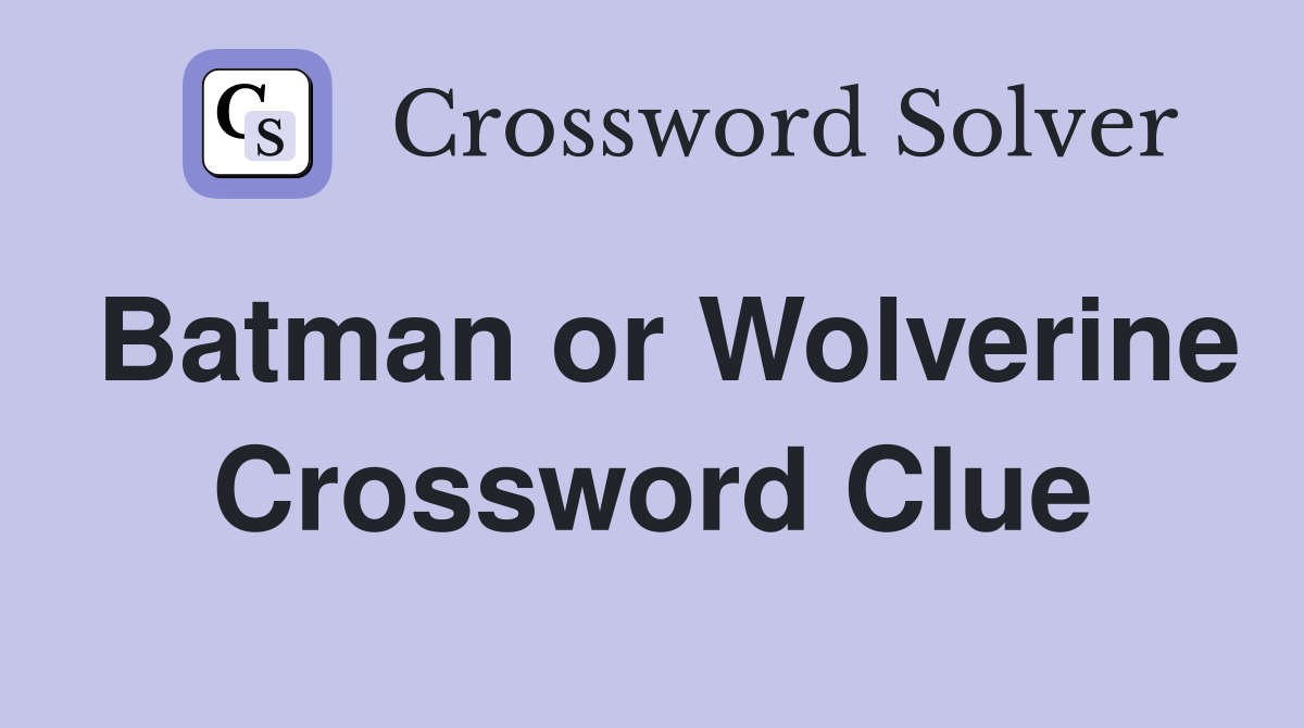 Batman or Wolverine Crossword Clue