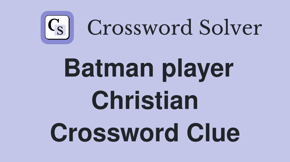 Batman player Christian Crossword Clue