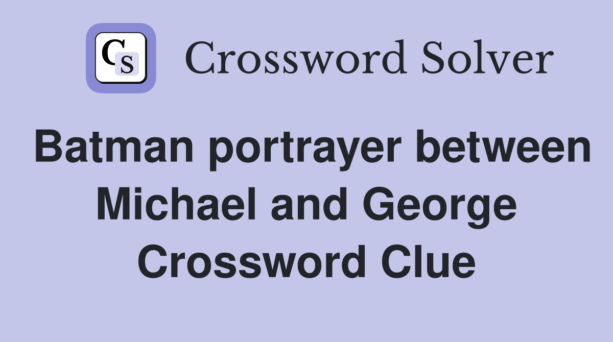 Batman portrayer between Michael and George Crossword Clue