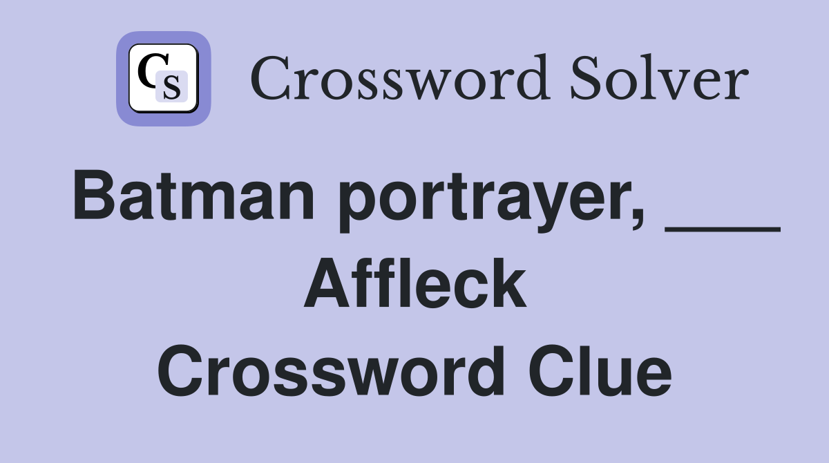Batman portrayer, ___ Affleck Crossword Clue