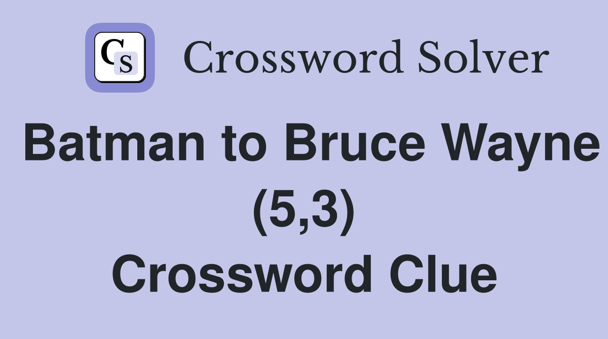 Batman to Bruce Wayne (5,3) Crossword Clue