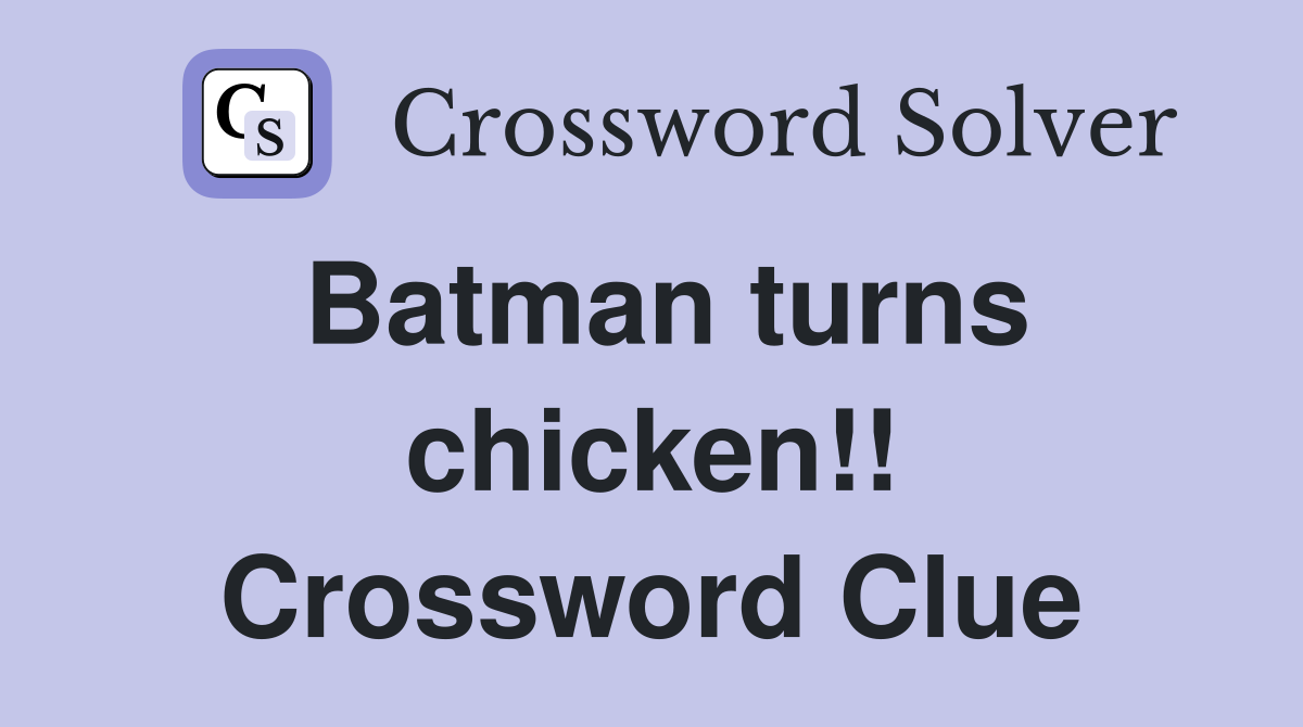 Batman turns chicken!! Crossword Clue