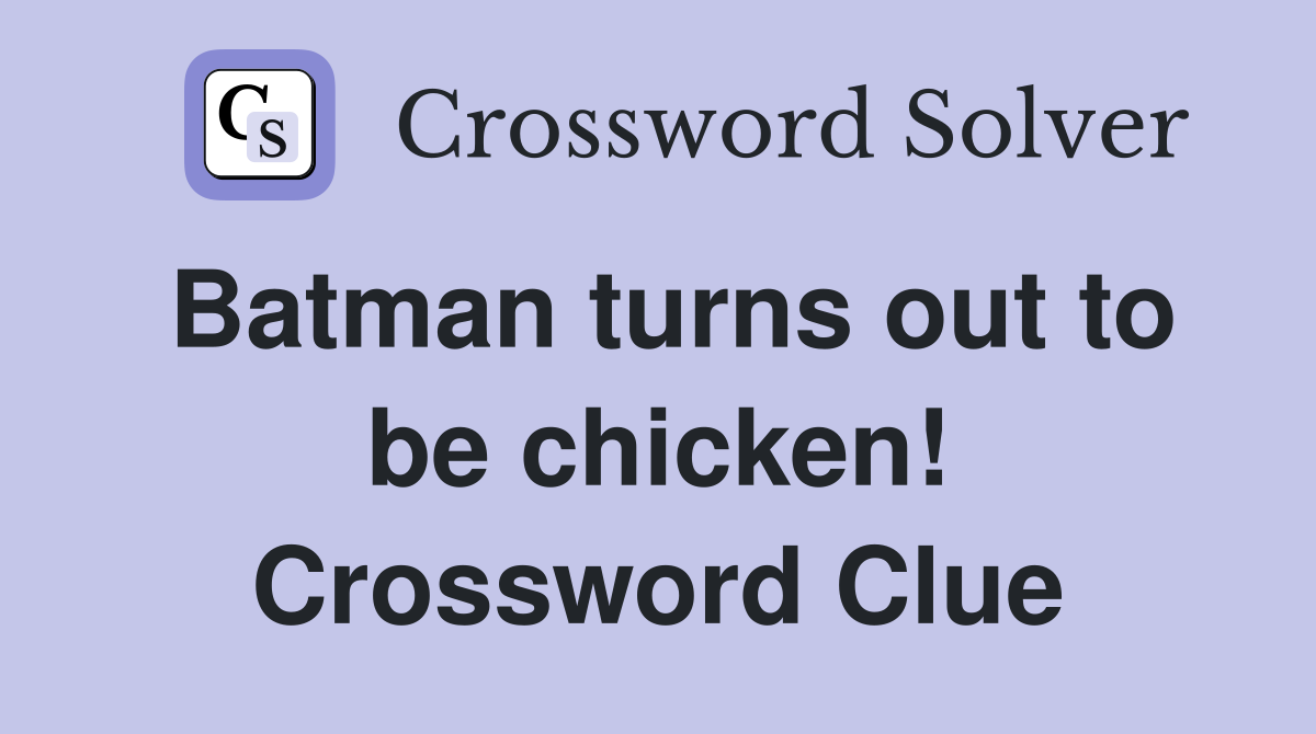Batman turns out to be chicken! Crossword Clue