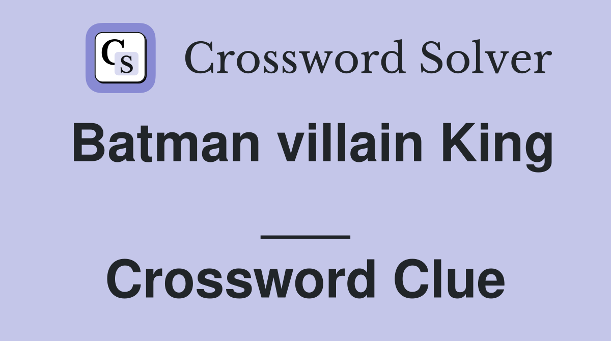 Batman villain King ___ Crossword Clue