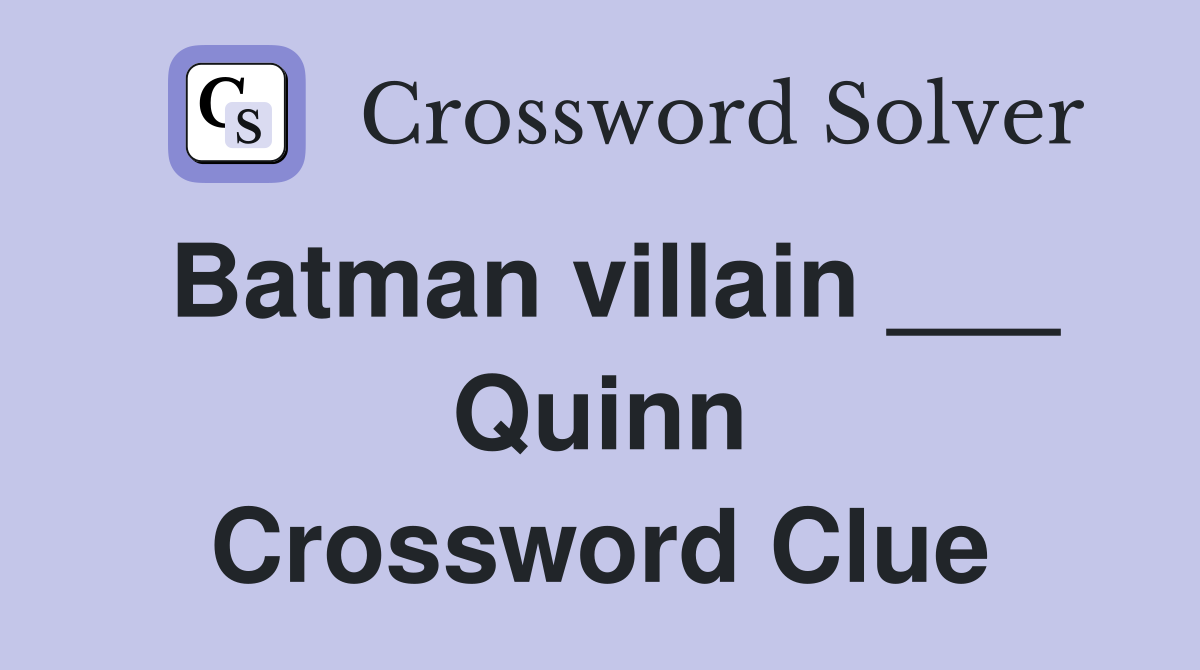 Batman villain ___ Quinn Crossword Clue