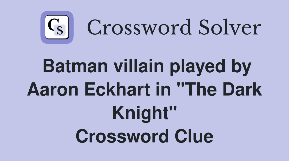 Batman villain played by Aaron Eckhart in "The Dark Knight" Crossword Clue