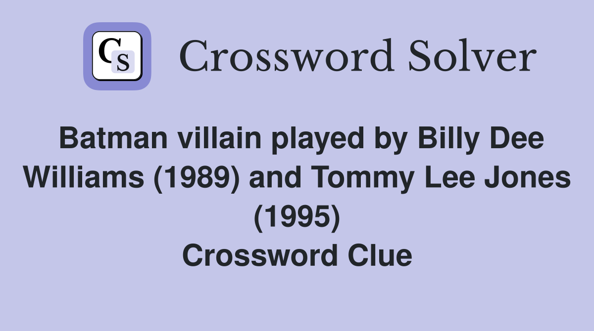 Batman villain played by Billy Dee Williams (1989) and Tommy Lee Jones (1995) Crossword Clue