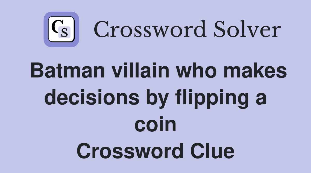 Batman villain who makes decisions by flipping a coin Crossword Clue