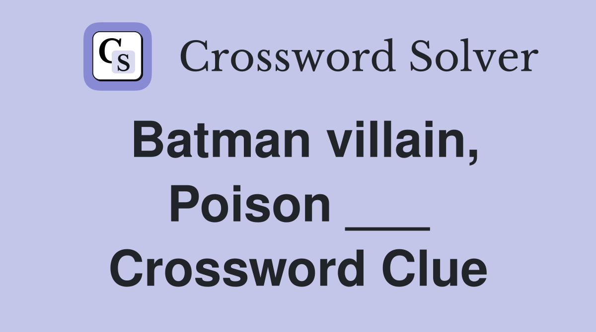 Batman villain, Poison ___ Crossword Clue