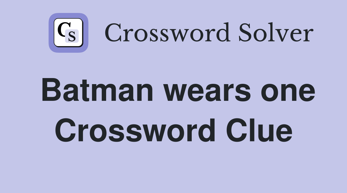 Batman wears one Crossword Clue