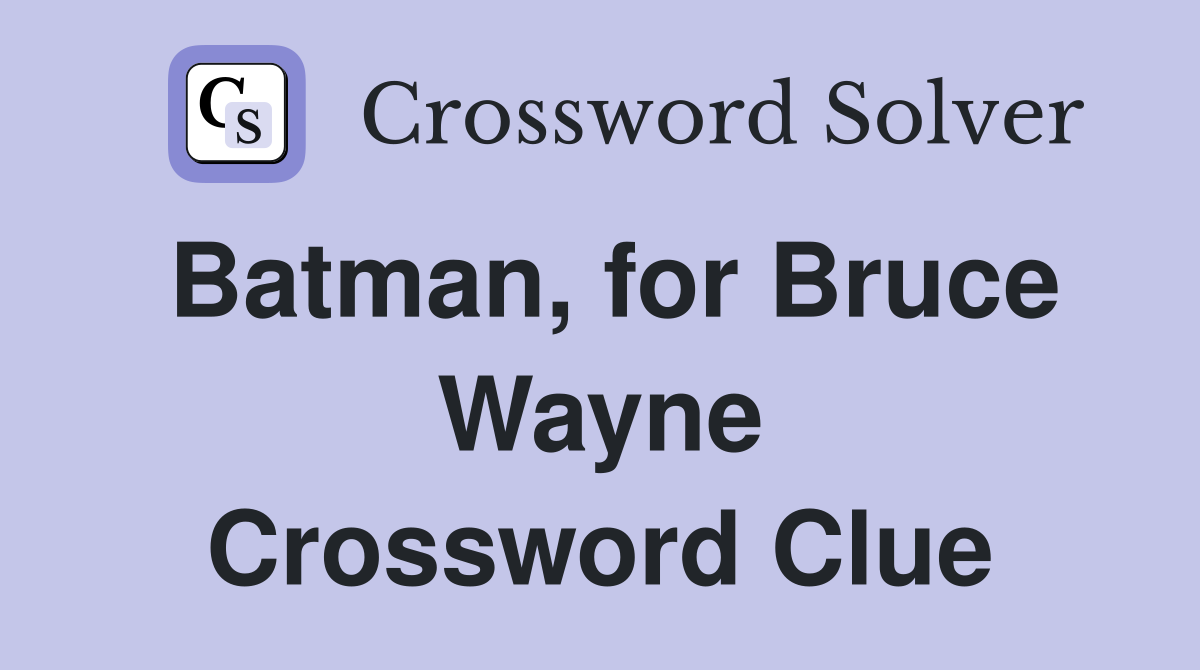 Batman, for Bruce Wayne Crossword Clue