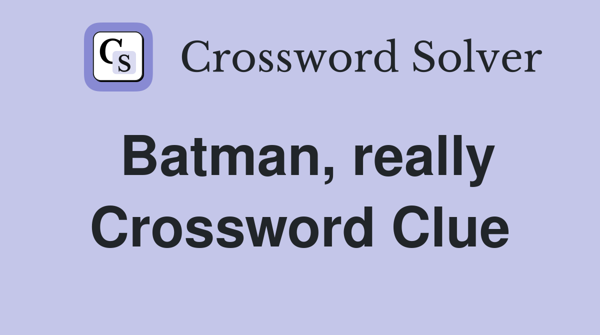 Batman, really Crossword Clue