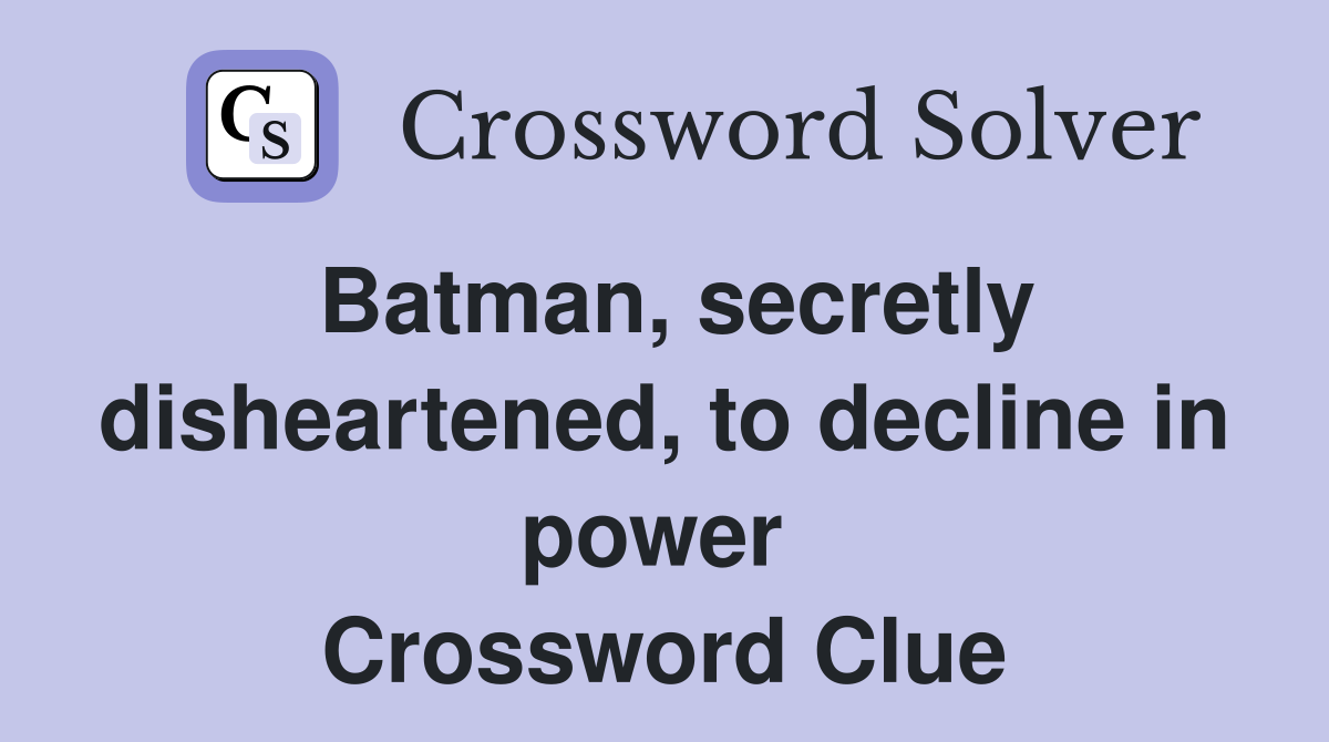 Batman, secretly disheartened, to decline in power  Crossword Clue