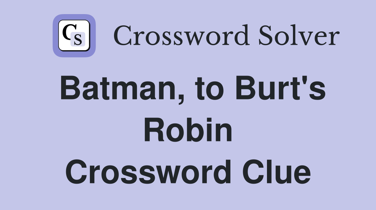 Batman, to Burt's Robin Crossword Clue