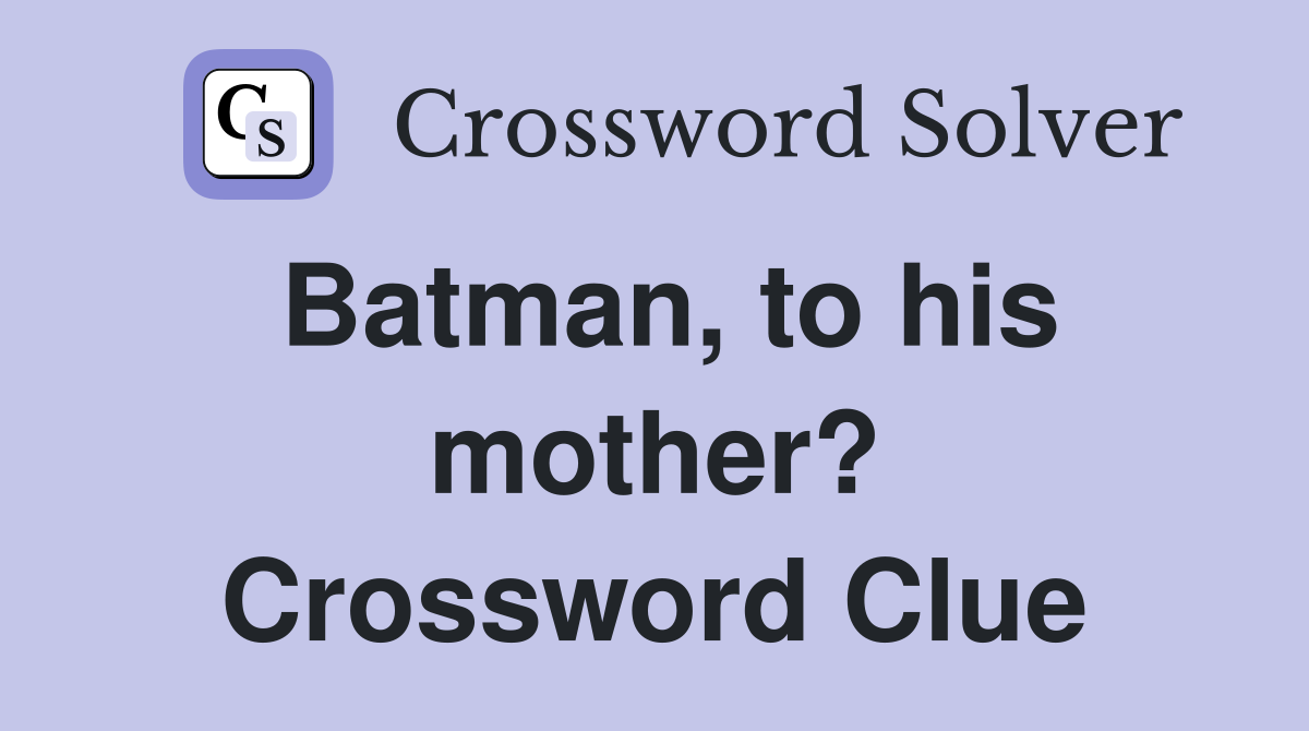 Batman, to his mother? Crossword Clue