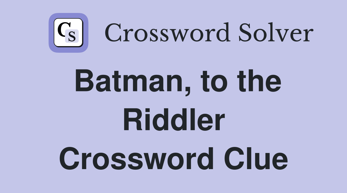 Batman, to the Riddler Crossword Clue