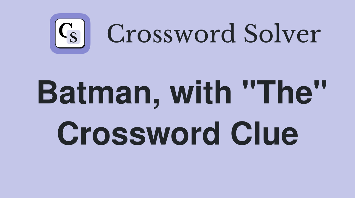 Batman, with "The" Crossword Clue