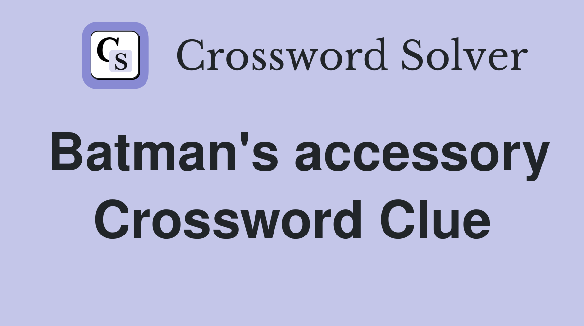 Batman's accessory Crossword Clue