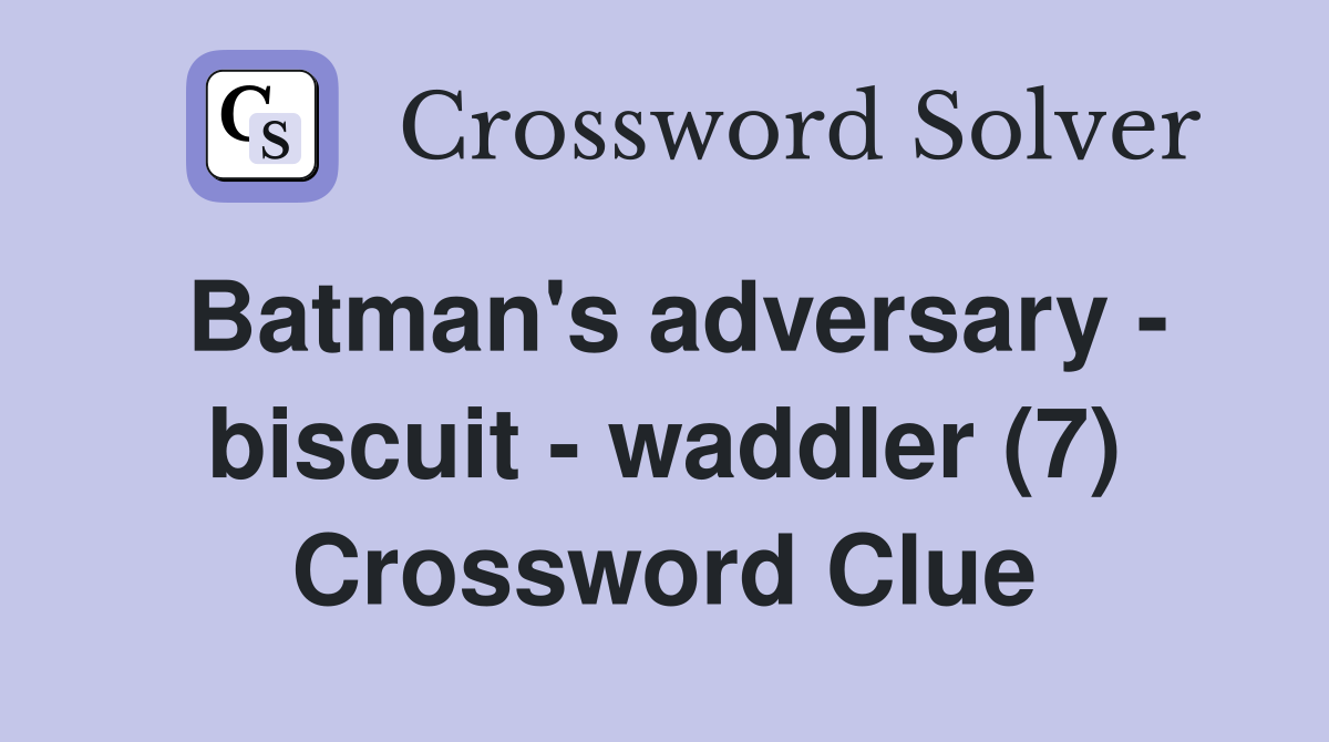 Batman's adversary - biscuit - waddler (7) Crossword Clue