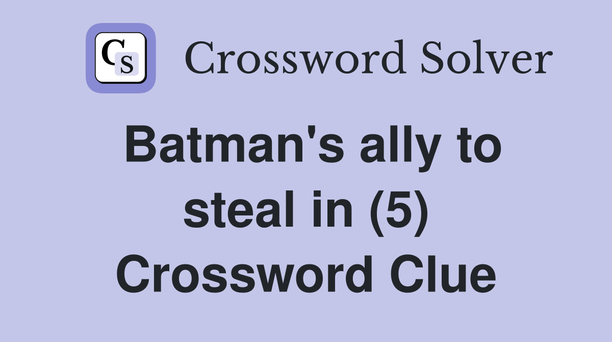 Batman's ally to steal in (5) Crossword Clue