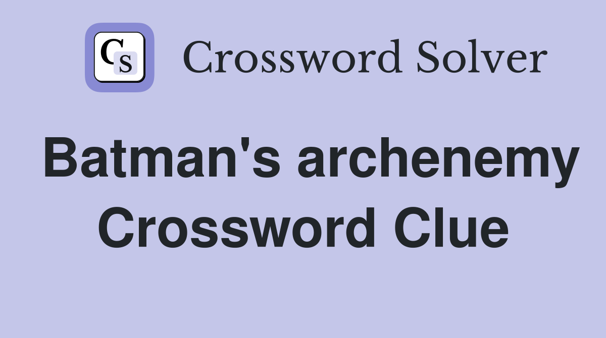 Batman's archenemy Crossword Clue