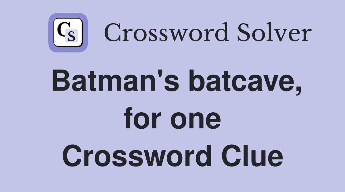 Batman's batcave, for one Crossword Clue