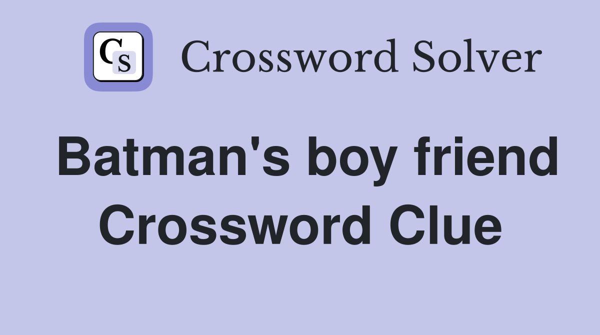 Batman's boy friend Crossword Clue