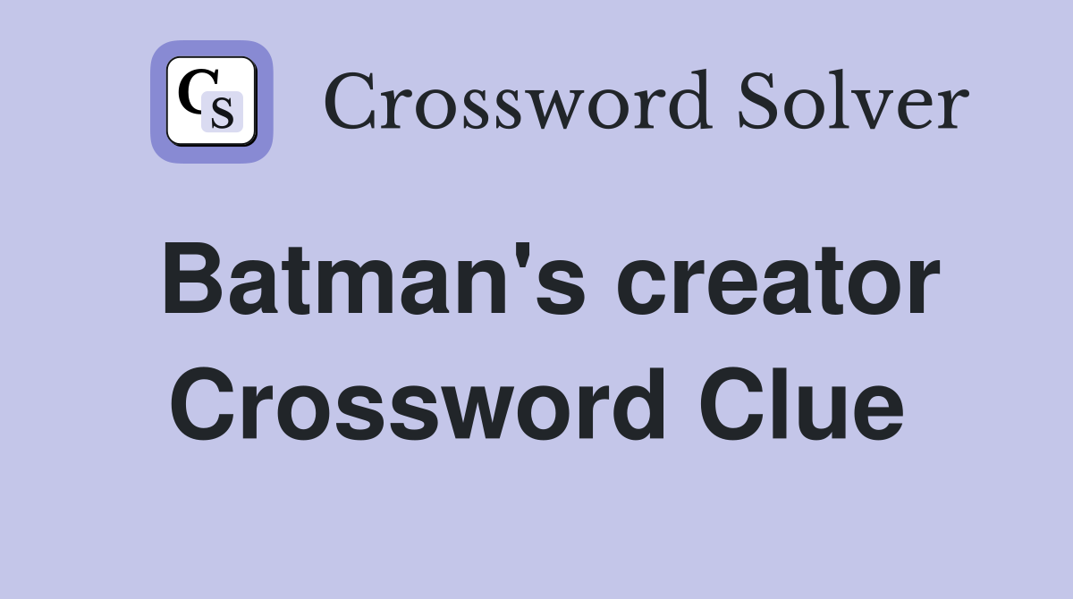 Batman's creator Crossword Clue