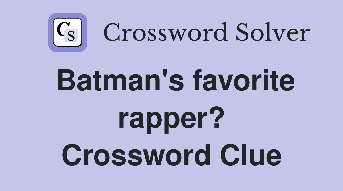 Batman's favorite rapper? Crossword Clue