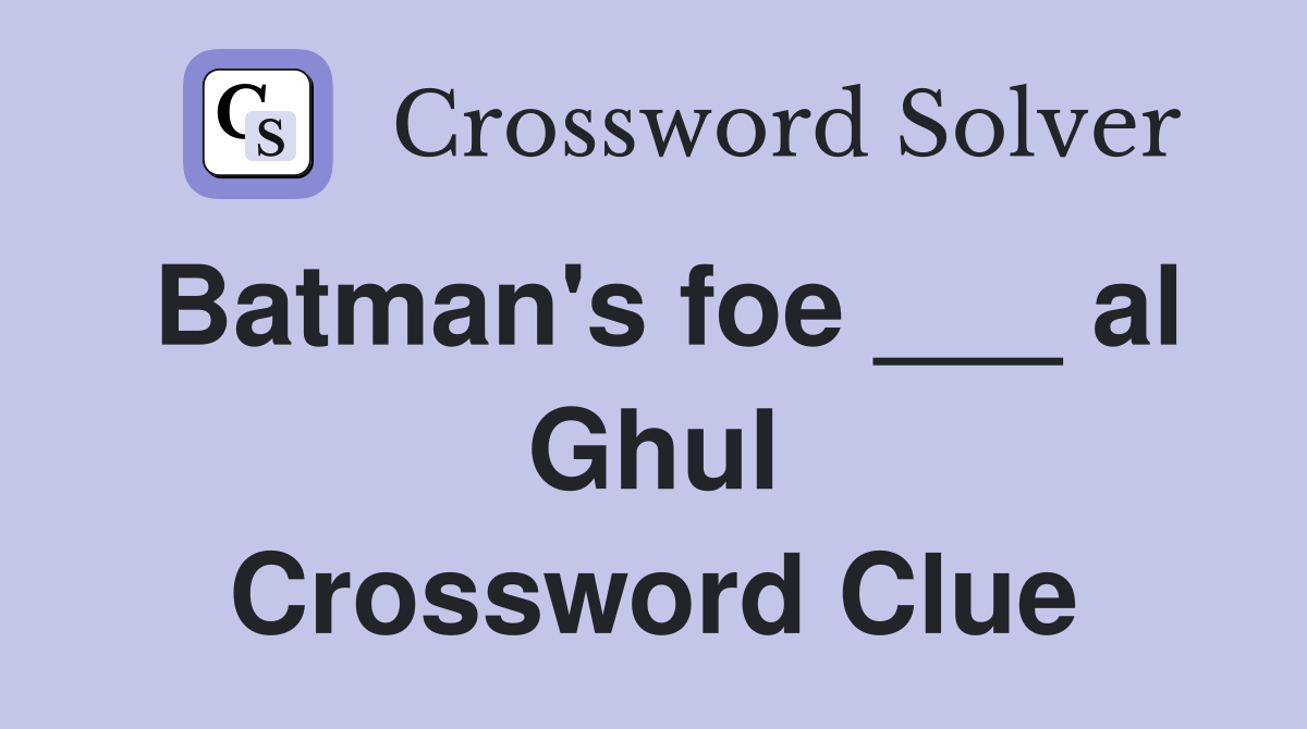 Batman's foe ___ al Ghul Crossword Clue