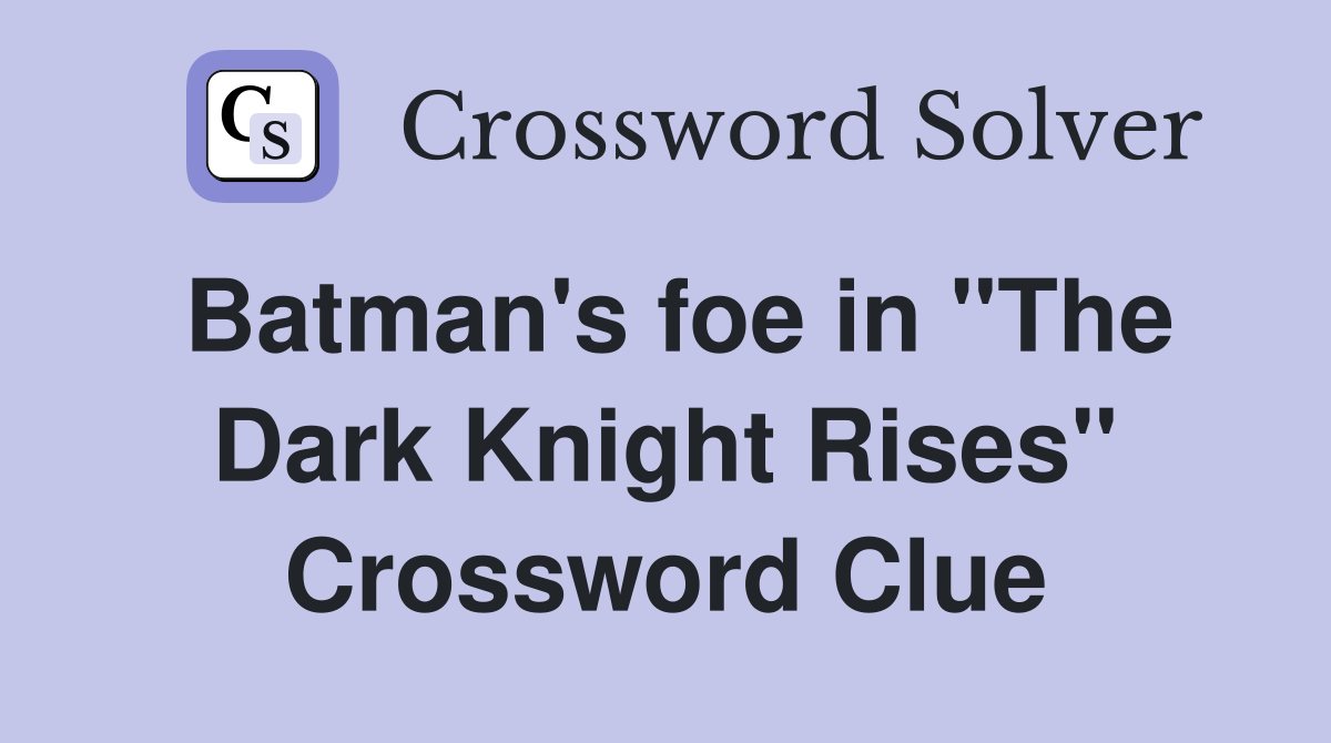 Batman's foe in "The Dark Knight Rises" Crossword Clue