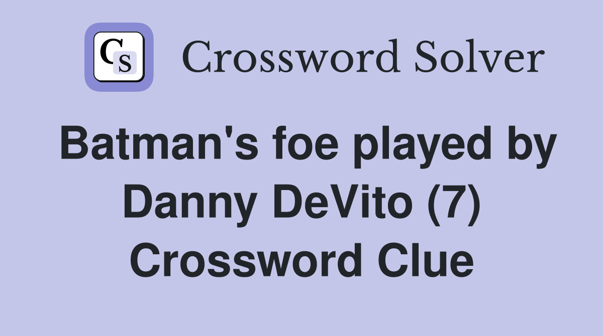 Batman's foe played by Danny DeVito (7) Crossword Clue