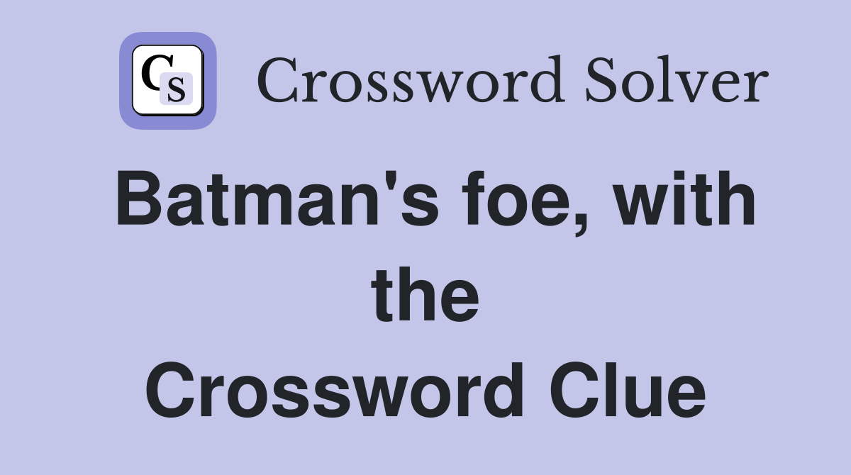 Batman's foe, with the Crossword Clue