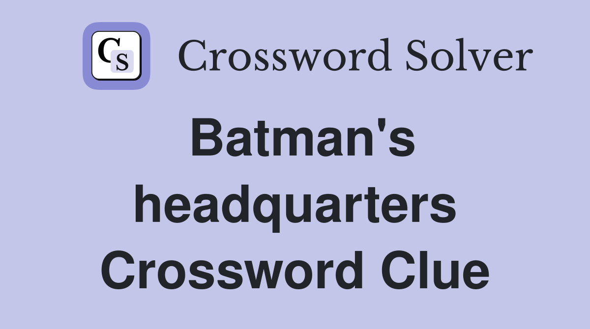 Batman's headquarters Crossword Clue