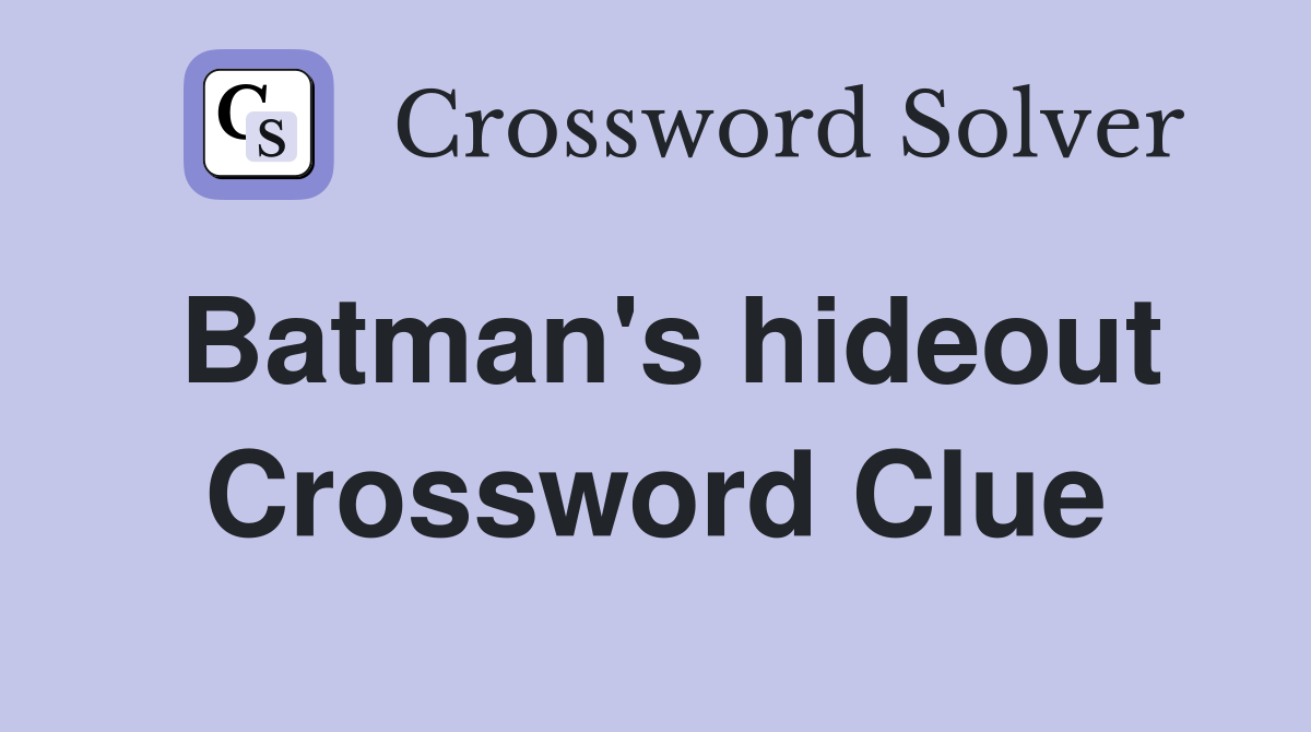 Batman's hideout Crossword Clue