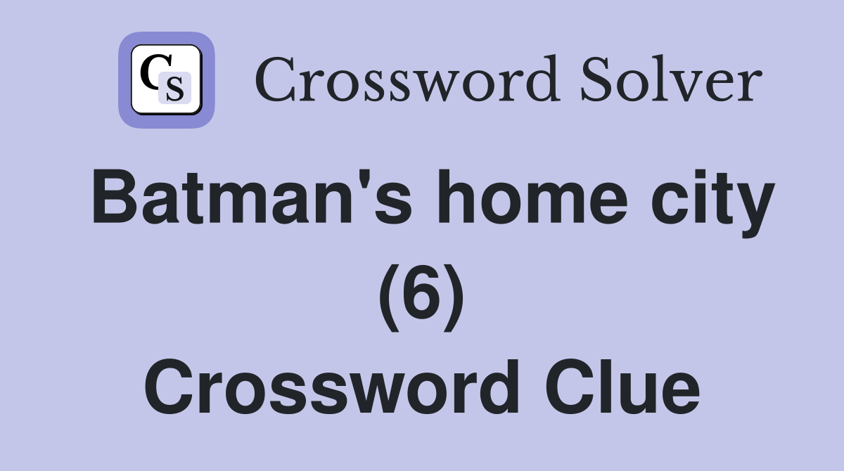 Batman's home city (6) Crossword Clue
