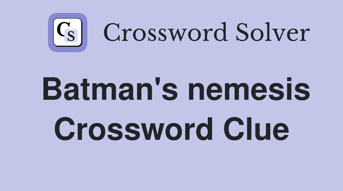 Batman's nemesis Crossword Clue